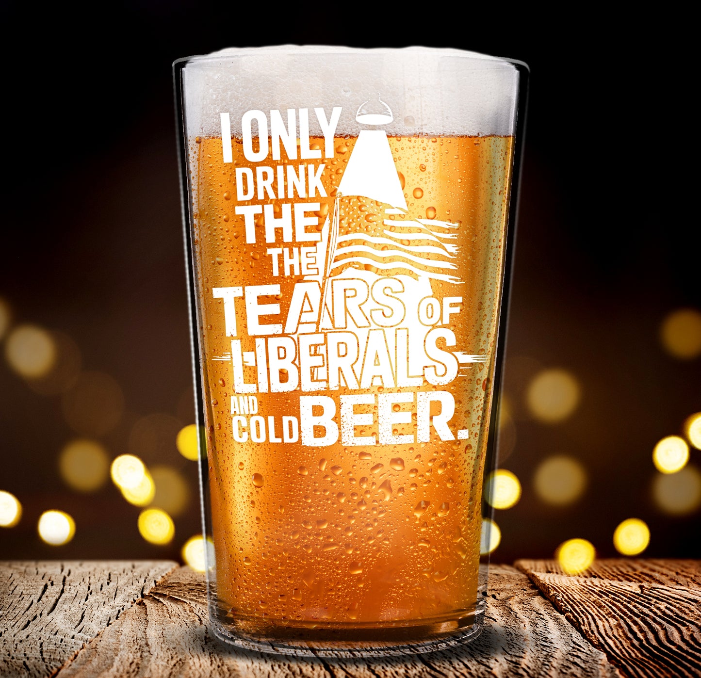 Funny Beer Glass – I Only Drink Liberal Tears and Cold Beer Pint Glass