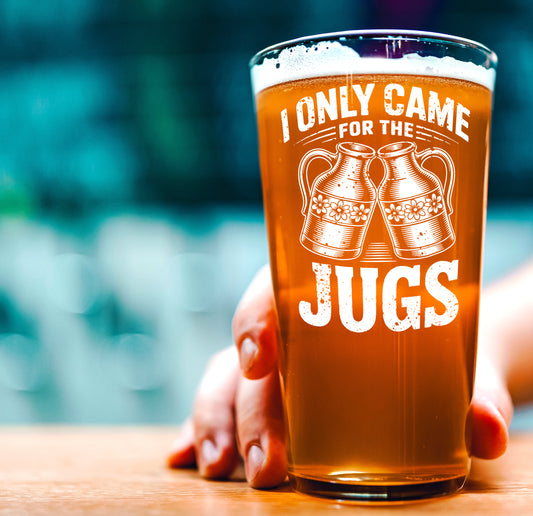 Funny Beer Glass – I Only Came for the Jugs Pint Glass Gift