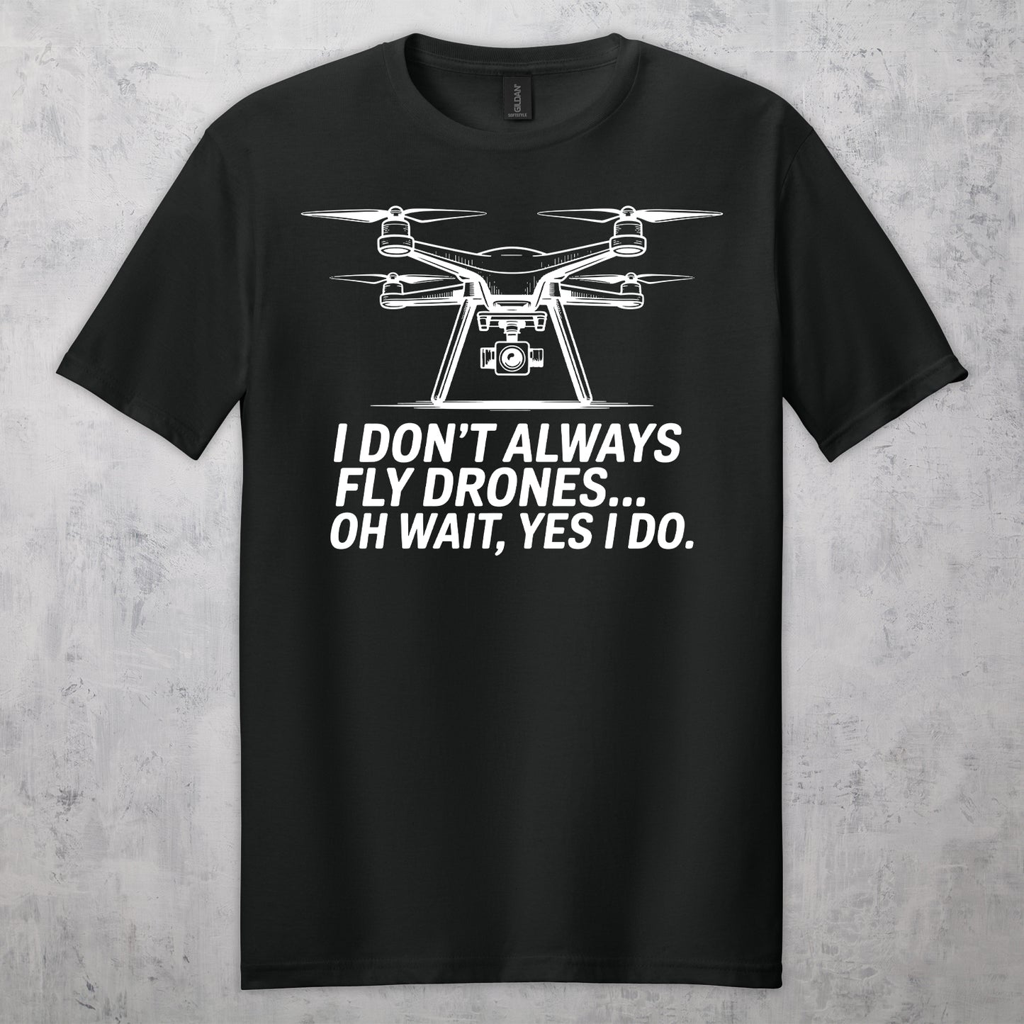 Gifts For Men - I Don't Always Fly Drones...- Gildan 6400 Tshirts