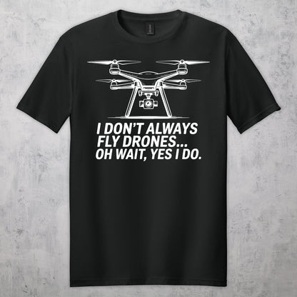 Gifts For Men - I Don't Always Fly Drones...- Gildan 6400 Tshirts