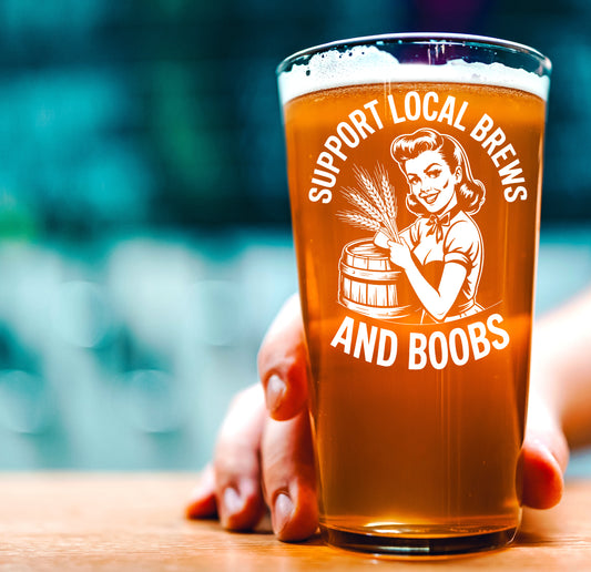 Funny Beer Glass – Support Local Brews Pint Glass Gift
