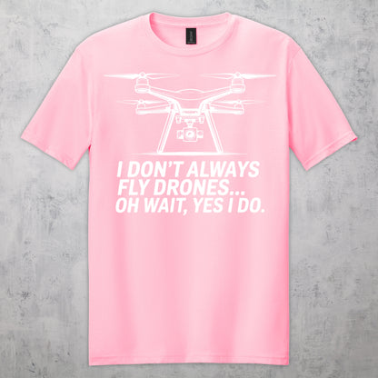Gifts For Men - I Don't Always Fly Drones...- Gildan 6400 Tshirts