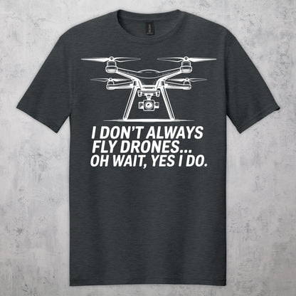 Gifts For Men - I Don't Always Fly Drones...- Gildan 6400 Tshirts