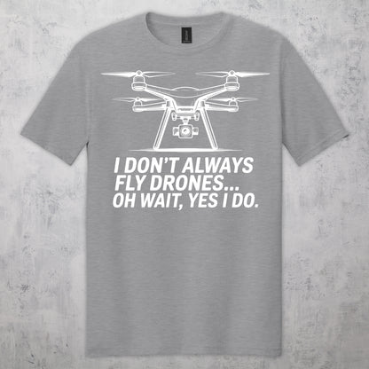 Gifts For Men - I Don't Always Fly Drones...- Gildan 6400 Tshirts