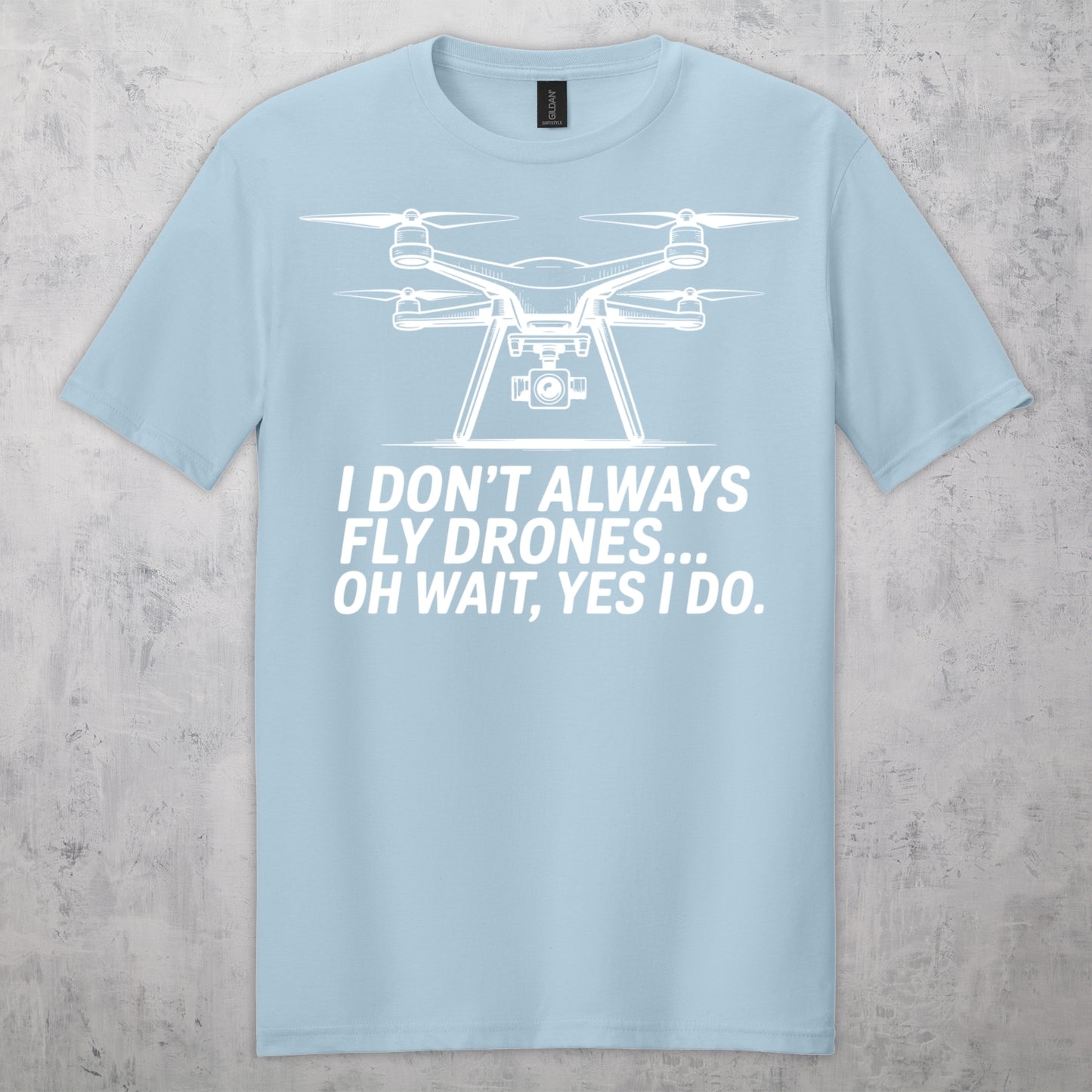 Gifts For Men - I Don't Always Fly Drones...- Gildan 6400 Tshirts