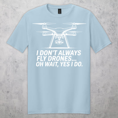 Gifts For Men - I Don't Always Fly Drones...- Gildan 6400 Tshirts
