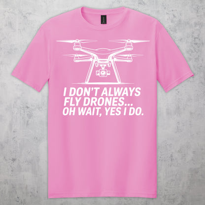Gifts For Men - I Don't Always Fly Drones...- Gildan 6400 Tshirts