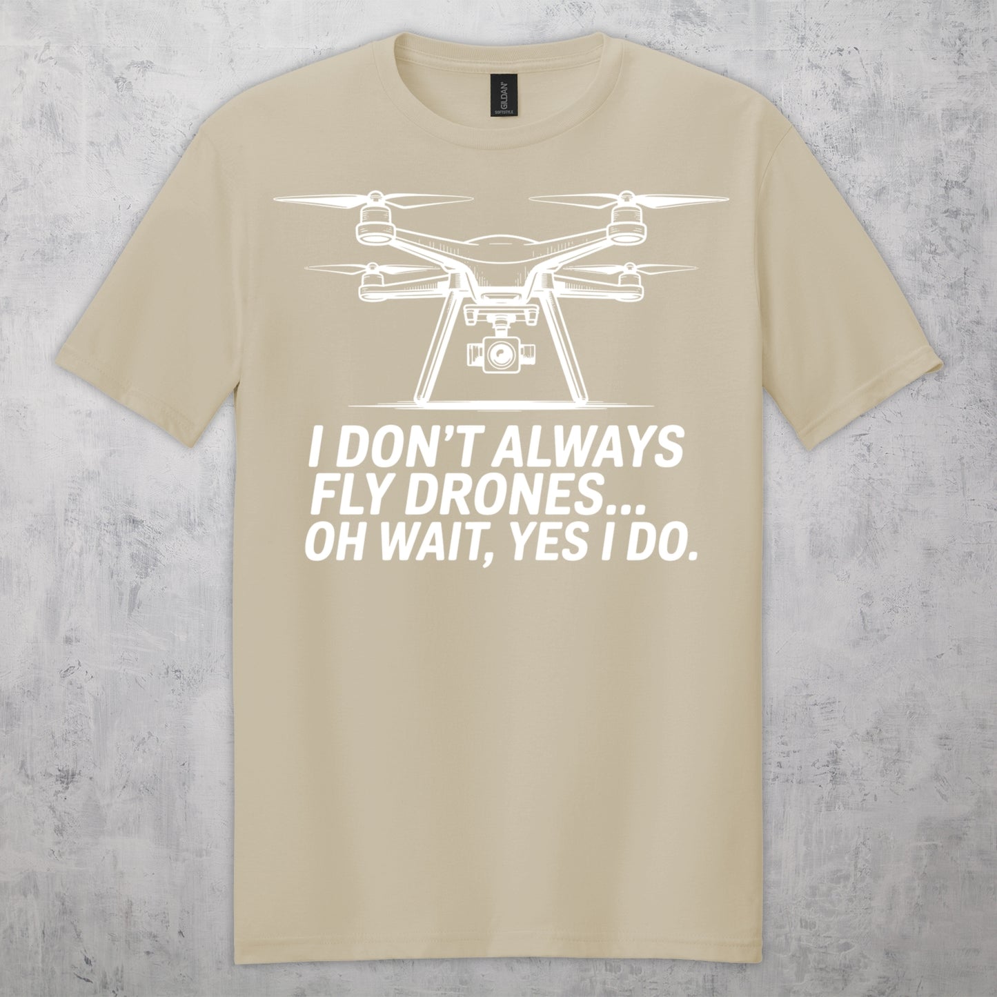 Gifts For Men - I Don't Always Fly Drones...- Gildan 6400 Tshirts