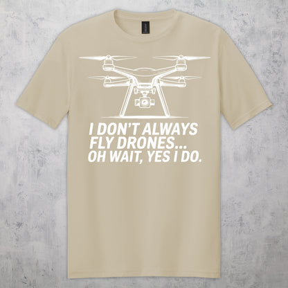 Gifts For Men - I Don't Always Fly Drones...- Gildan 6400 Tshirts