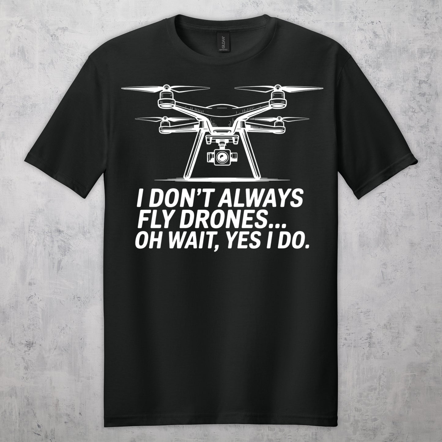 Gifts For Men - I Don't Always Fly Drones...- Gildan 6400 Tshirts