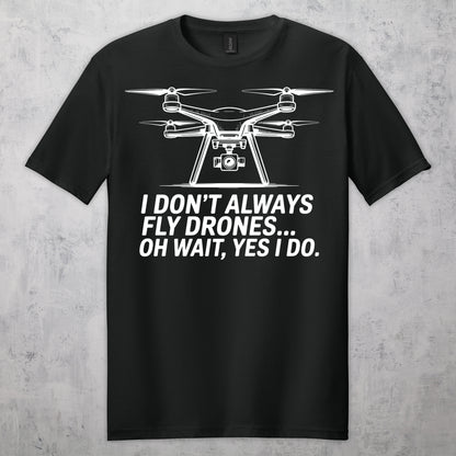 Gifts For Men - I Don't Always Fly Drones...- Gildan 6400 Tshirts