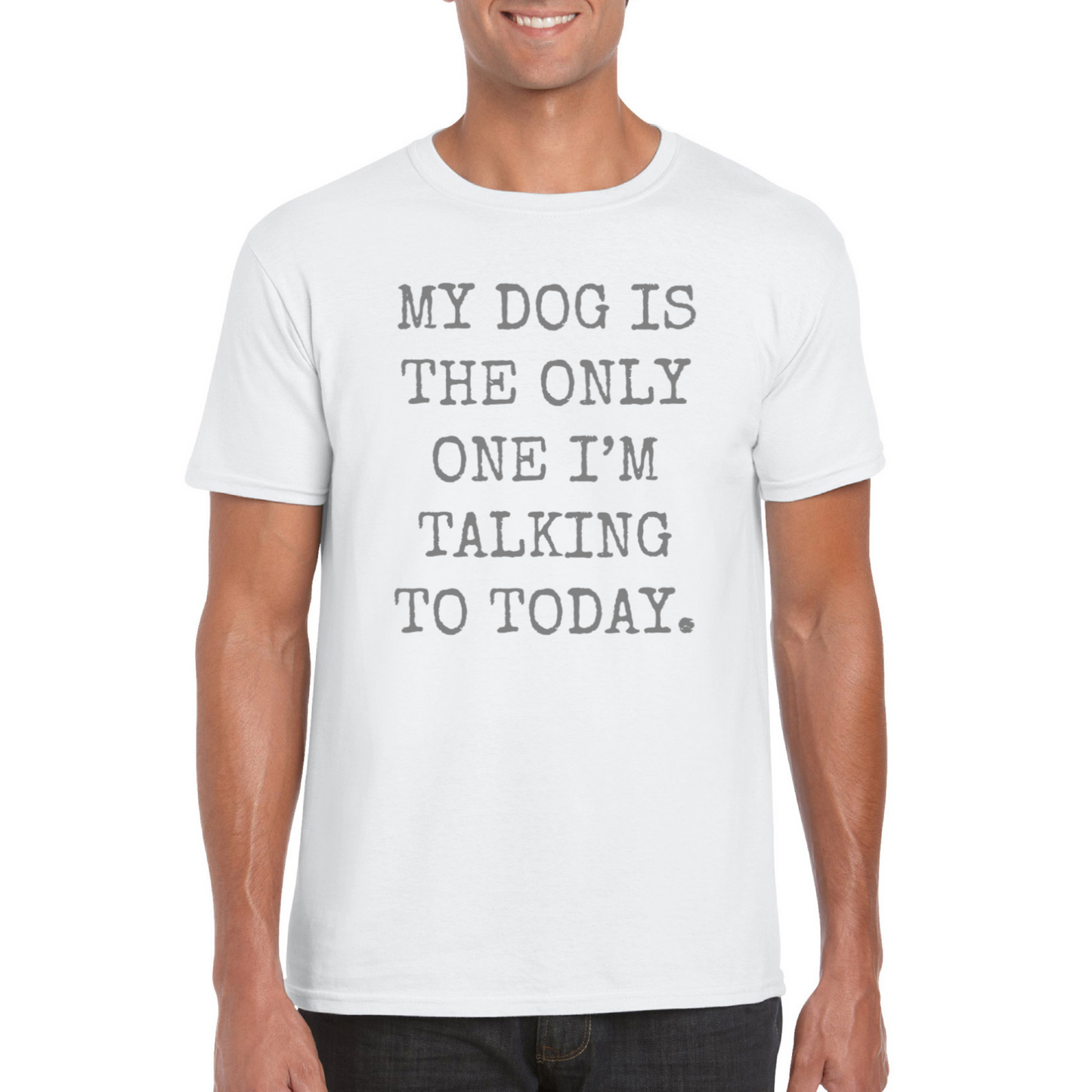 My Dog Is The Only One I'm Talking To Today T-Shirt