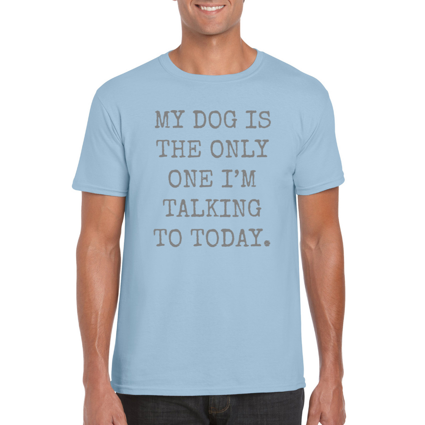 My Dog Is The Only One I'm Talking To Today T-Shirt