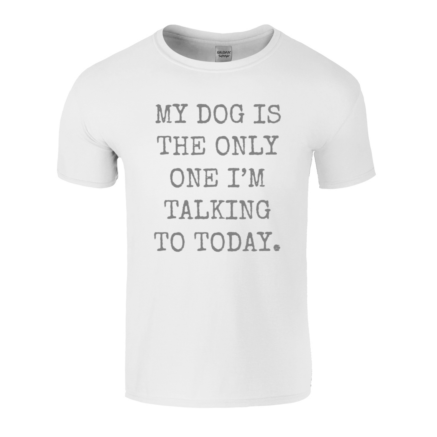 My Dog Is The Only One I'm Talking To Today T-Shirt