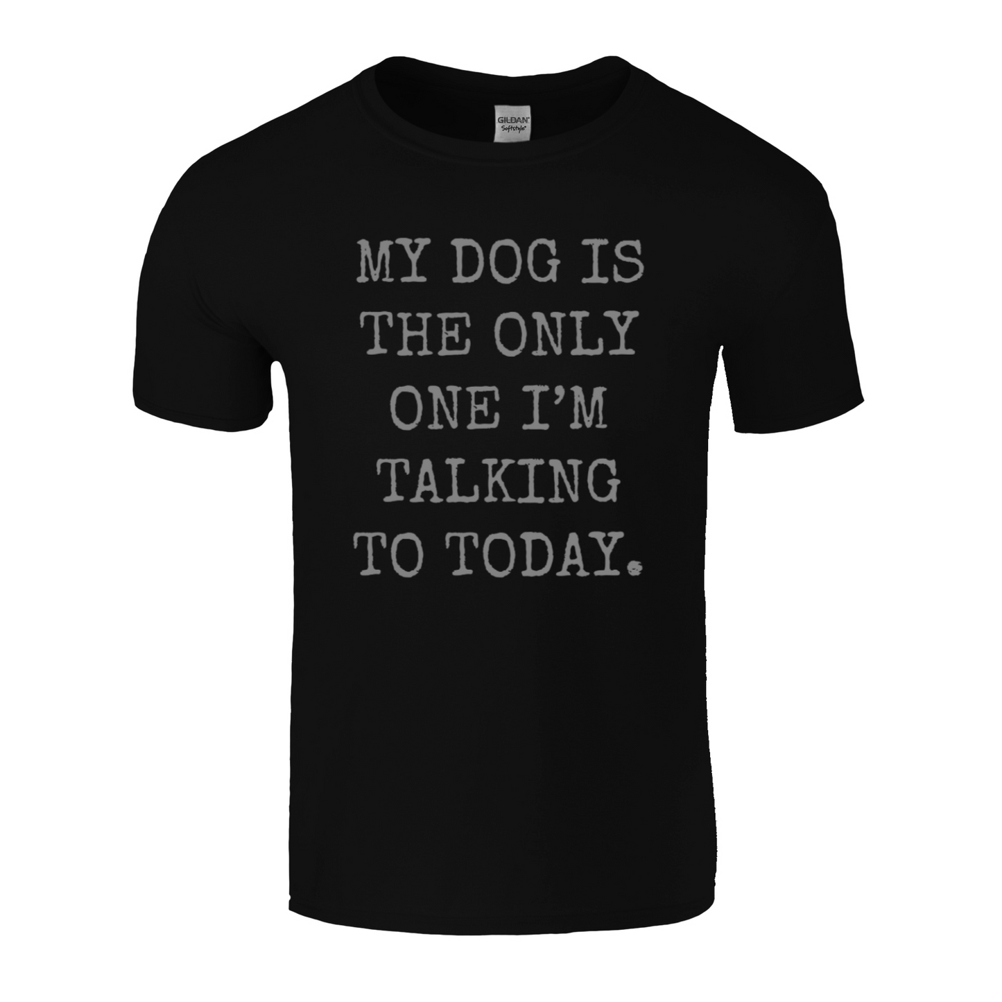 My Dog Is The Only One I'm Talking To Today T-Shirt