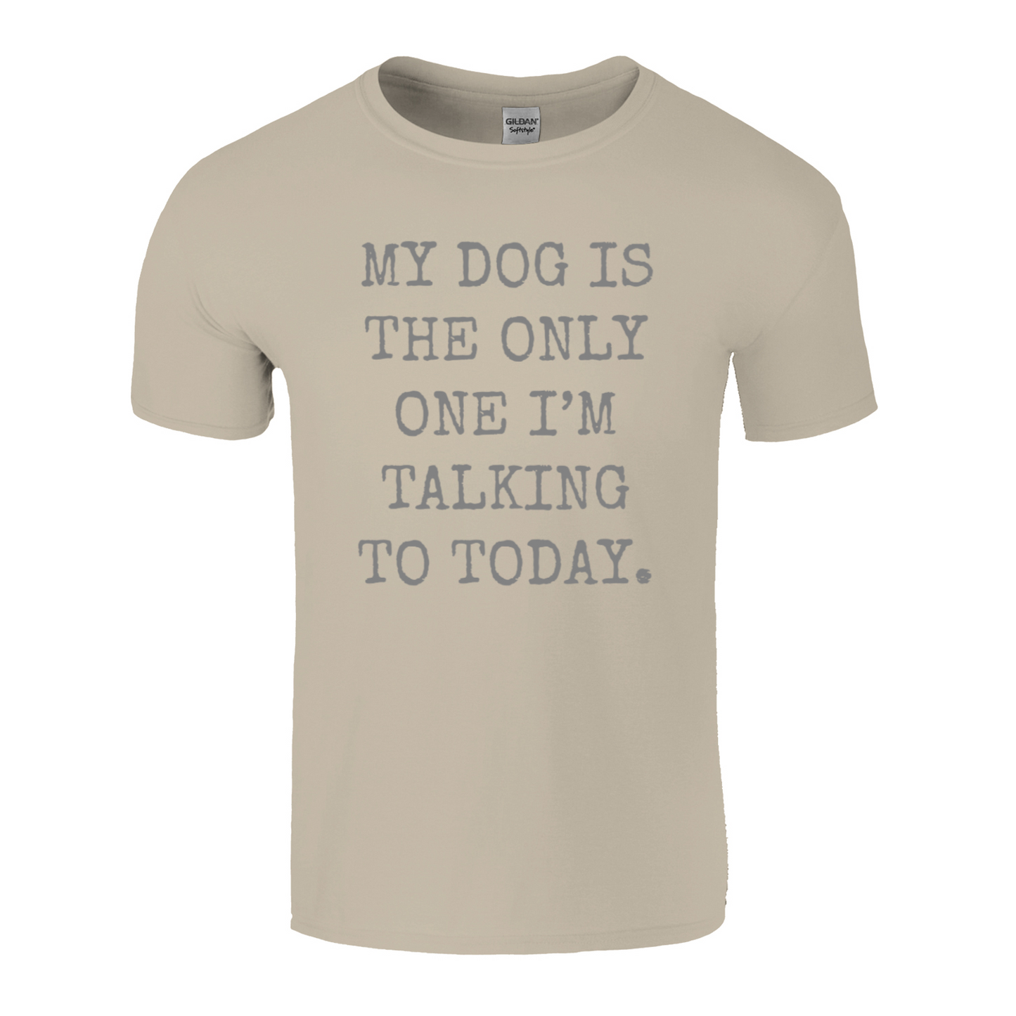 My Dog Is The Only One I'm Talking To Today T-Shirt