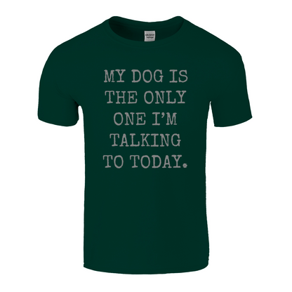 My Dog Is The Only One I'm Talking To Today T-Shirt