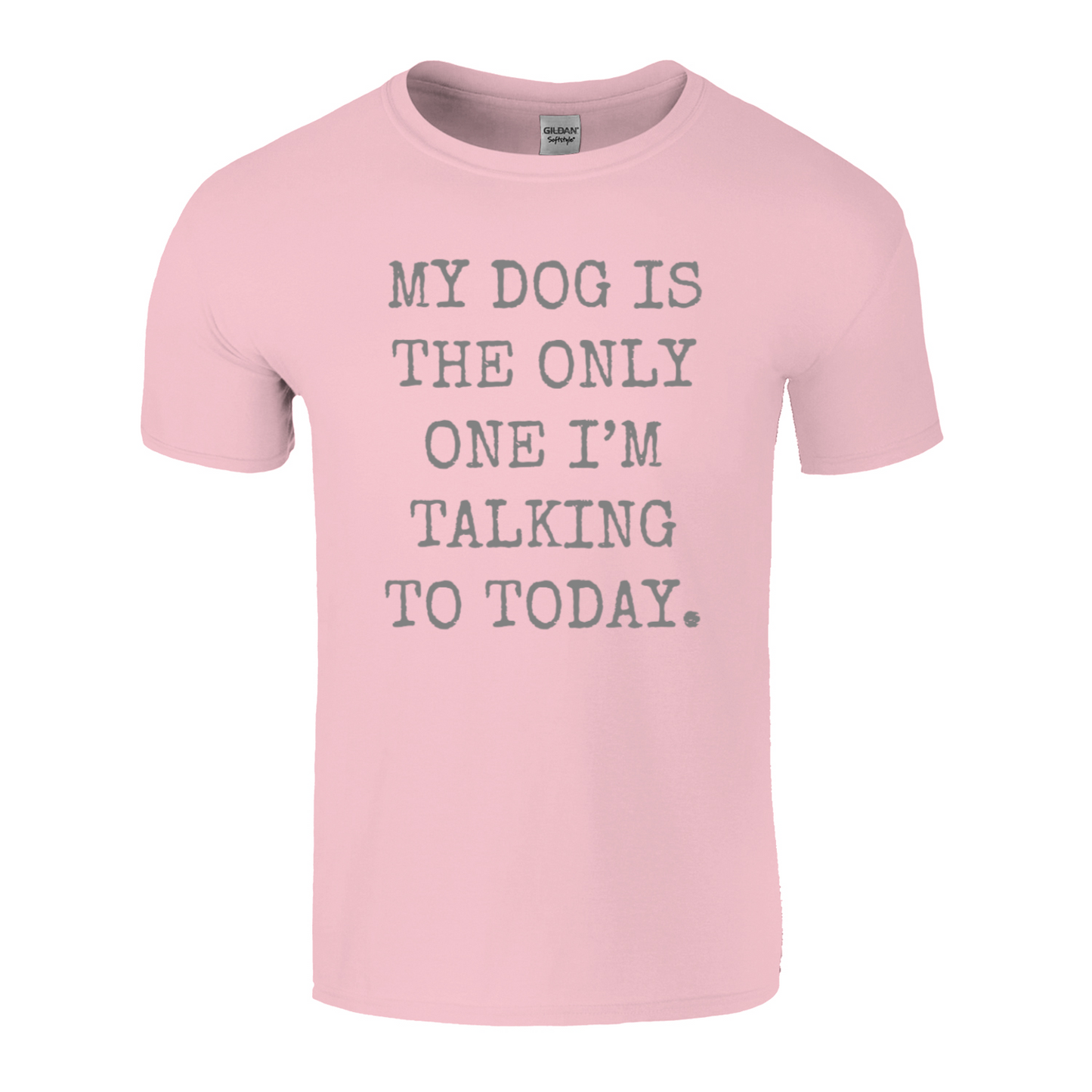 My Dog Is The Only One I'm Talking To Today T-Shirt