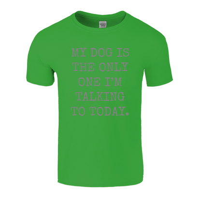 My Dog Is The Only One I'm Talking To Today T-Shirt