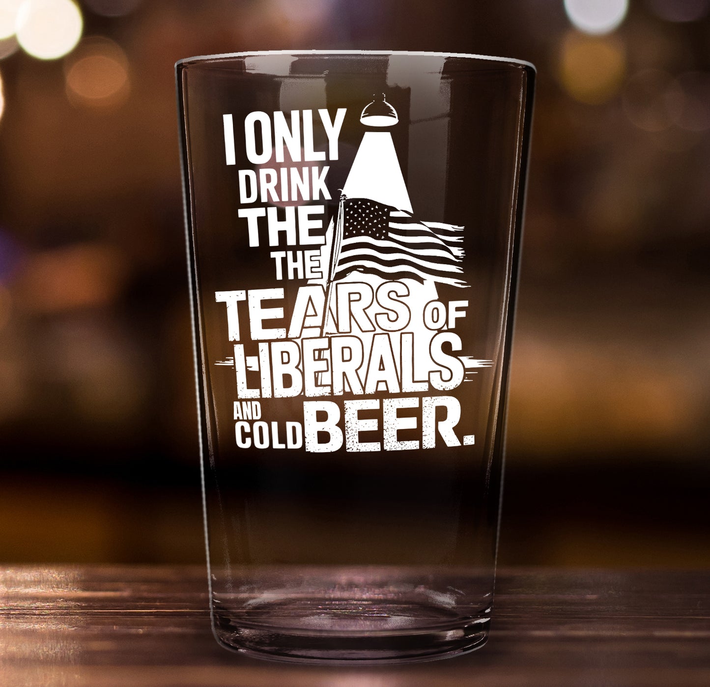 Funny Beer Glass – I Only Drink Liberal Tears and Cold Beer Pint Glass